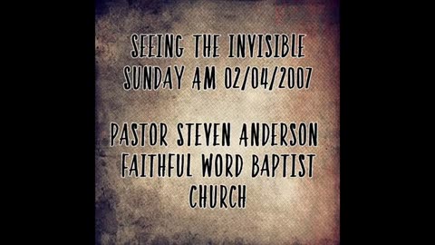 Seeing The Invisible | Pastor Steven Anderson | 02/04/2007 Sunday AM