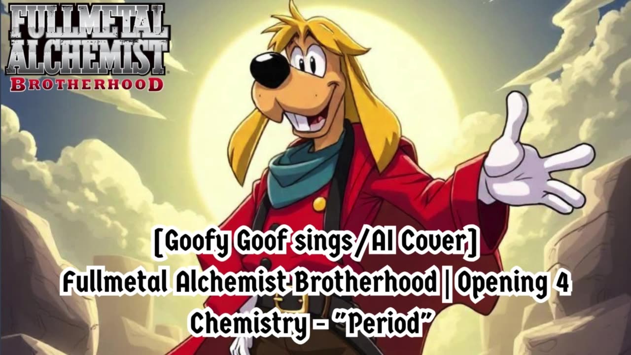 [Goofy Goof sings/AI Cover] Fullmetal Alchemist Brotherhood Opening 4 CHEMISTRY - Period