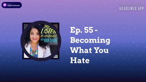 Just Listen to Yourself Ep.55: Becoming What You Hate