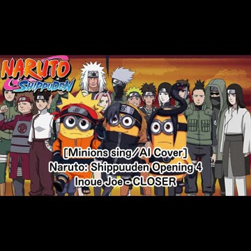 [Minions sing/AI Cover] Naruto: Shippuden Opening 4 Joe Inoue - Closer