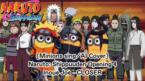 [Minions sing/AI Cover] Naruto: Shippuden Opening 4 Joe Inoue - Closer