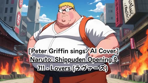 [Peter Griffin sings/AI Cover] Naruto: Shippuden Opening 9 7!! (Seven Oops) - Lovers