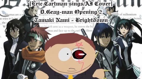 [Eric Cartman sings/AI Cover] D.Gray-man Opening 2 Tamaki Nami - Brightdown