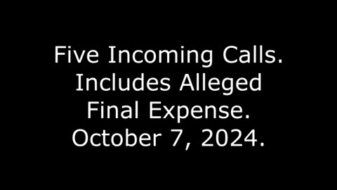 Five Incoming Calls: Includes Alleged Final Expense, October 7, 2024