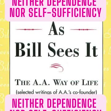 Neither Dependence nor Self-Sufficiency - As Bill see it - #AlcoholicsAnonymous #jftguy #sobriety