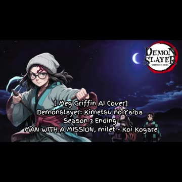 [Meg Griffin sings/AI Cover]DemonSlayer:KimetsunoYaibaS3 ED - milet, MAN WITH A MISSION - Koi Kogare