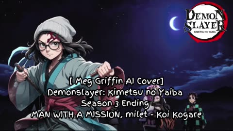 [Meg Griffin sings/AI Cover]DemonSlayer:KimetsunoYaibaS3 ED - milet, MAN WITH A MISSION - Koi Kogare