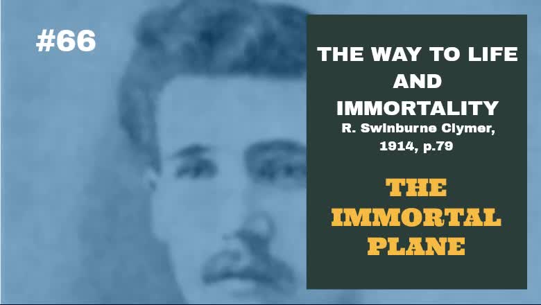 #66: THE IMMORTAL PLANE: The Way To Life and Immortality, Reuben Swinburne Clymer