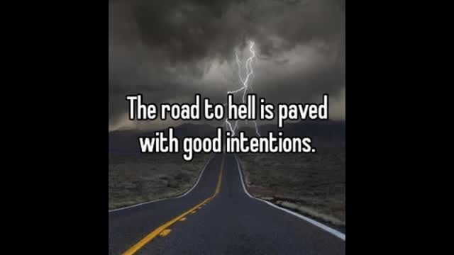 20180708 THE ROAD TO HELL PAVED WITH GOOD INTENTIONS