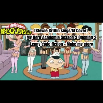 [Stewie Griffin AI Cover] My Hero Academia Season 3 Opening 2 Lenny Code Fiction - Make My Story