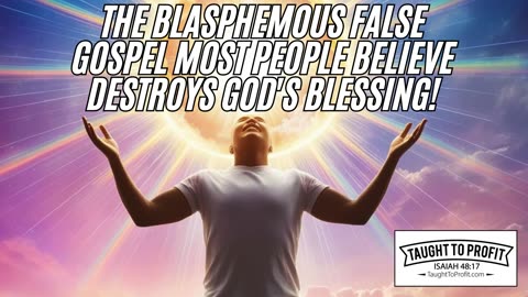 The Blasphemous False Gospel Most People Believe Destroys God's Blessing!