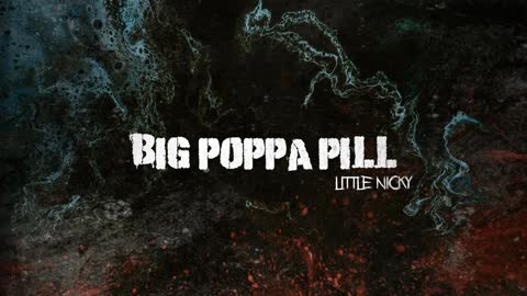 BIG POPPA PILL- LITTLE NICKY