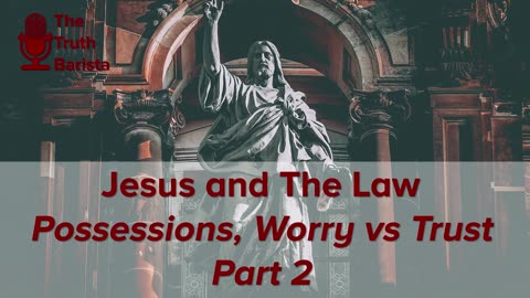 Jesus and the Law, Possessions Worry vs Trust Part 2