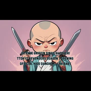 [Stewie Griffin sings/AI Cover] Tokyo Revengers Season 1 OP 1 Official HiGE DANdism - Cry Baby