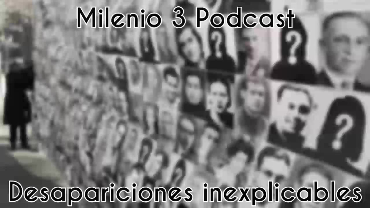 Desapariciones Inexplicables - Milenio 3 Podcast