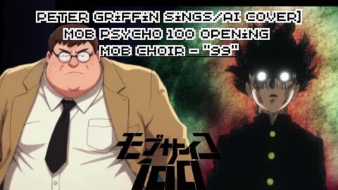 [Peter Griffin sings/AI Cover] Mob Psycho 100 Opening | MOB CHOIR - "99"