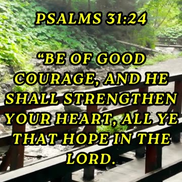 Be of good courage, and he shall strengthen your heart, all ye that hope in the LORD