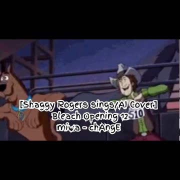 [Shaggy Rogers sings/AI Cover] Bleach Opening 12 miwa 『chAngE』