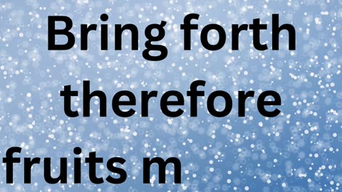 "Produce Fruit in Keeping with Repentance" Matthew 3:8.
