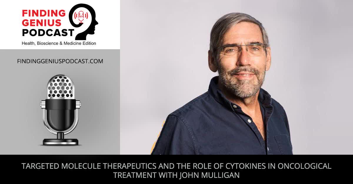 Targeted Molecule Therapeutics and the Role of Cytokines in Oncological Treatment with John Mulligan