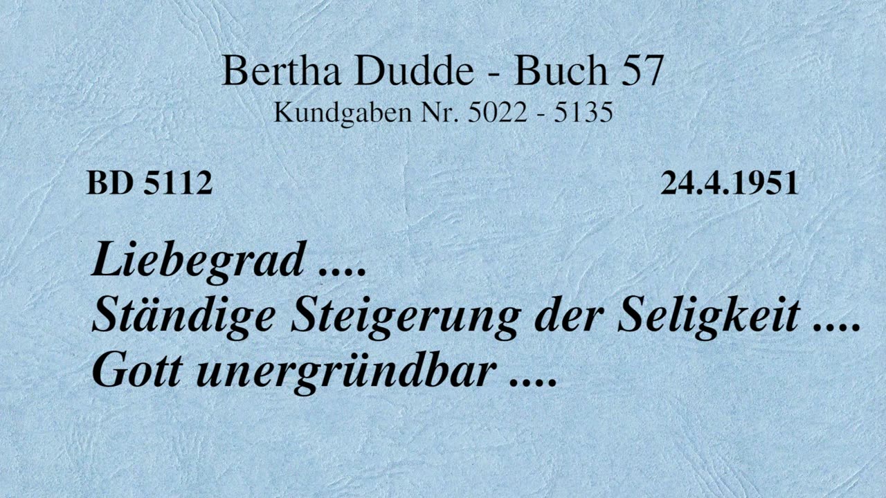 BD 5112 - LIEBEGRAD .... STÄNDIGE STEIGERUNG DER SELIGKEIT .... GOTT UNERGRÜNDBAR ....