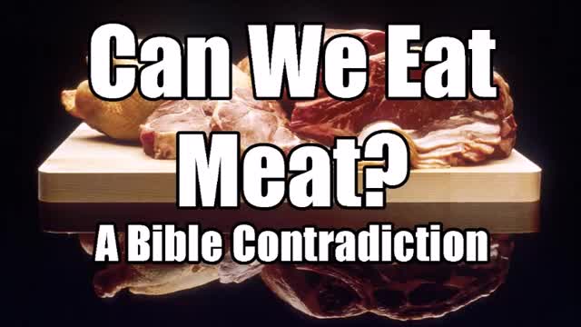 Can we eat MEAT? A Bible Contradiction