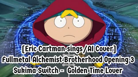 [Eric Cartman sings/AI Cover] Fullmetal Alchemist Brotherhood OP3 Sukima Switch - Golden Time Lover