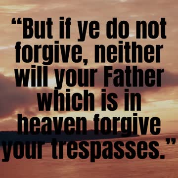 JESUS SAID...But if ye do not forgive, neither will your Father which is in heaven