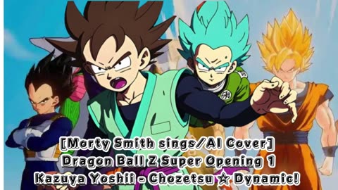 [Morty Smith sings/AI Cover] Dragon Ball Z Super Opening 1 Kazuya Yoshii - Chōzetsu ☆ Dynamic!