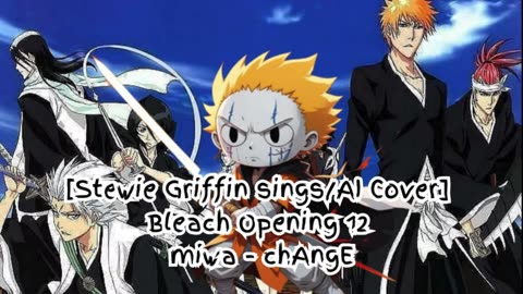 [Stewie Griffin AI Cover] Bleach Opening 12 miwa 『chAngE』