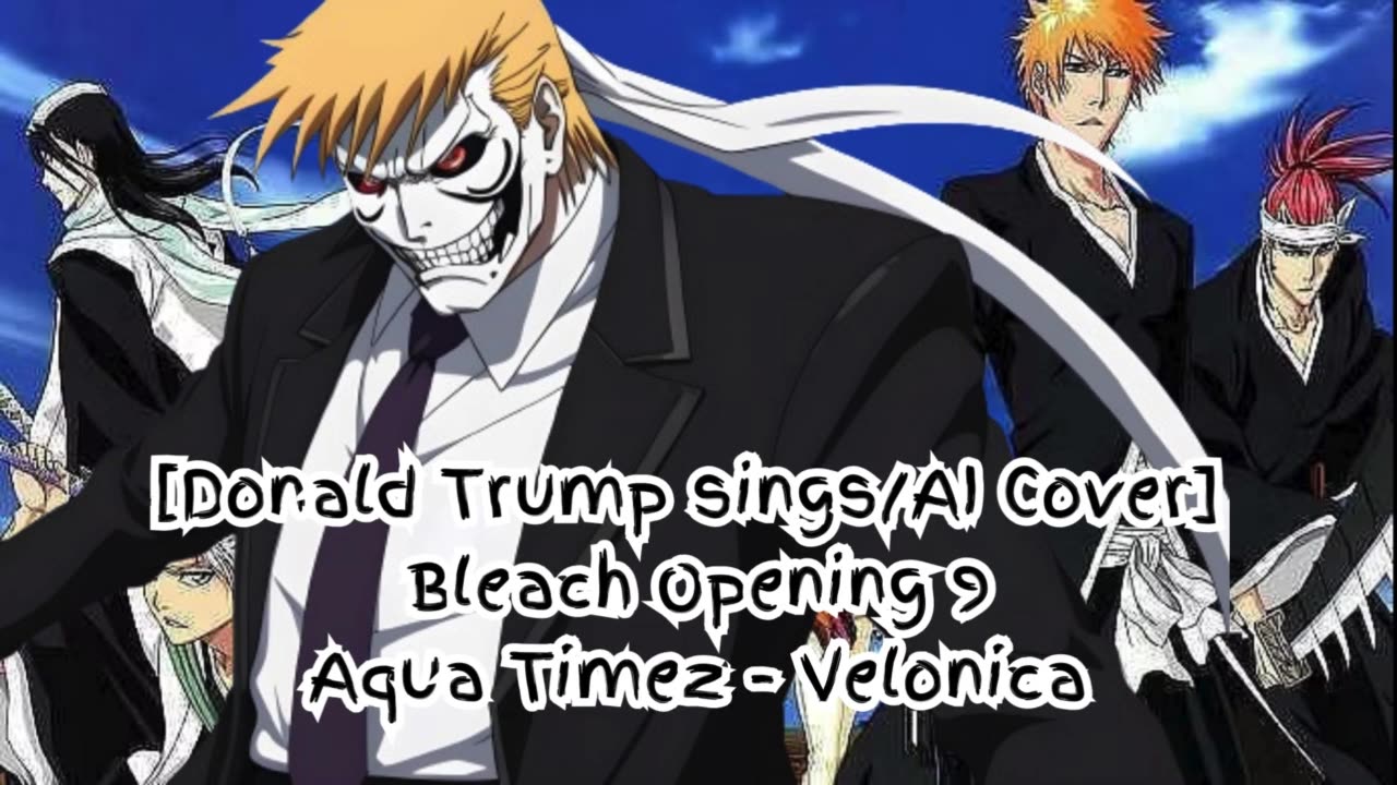 [Donald Trump sings/AI Cover] Bleach Opening 9 Aqua Timez - Velonica