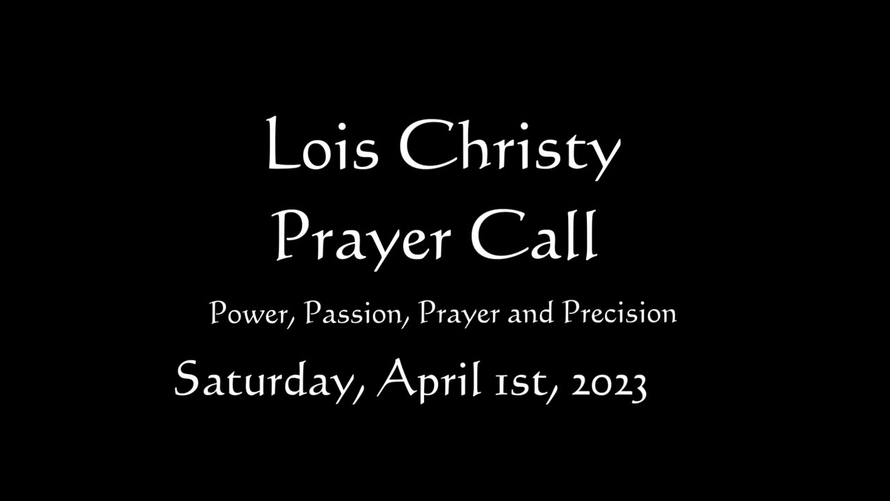 Lois Christy Prayer Group conference call for Saturday, April 1st, 2023