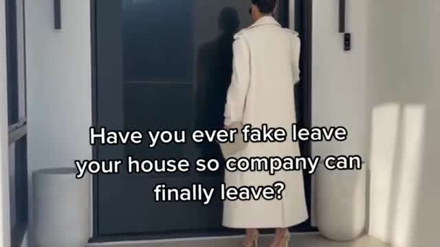 Have you ever fake leave your house company can finally leave?