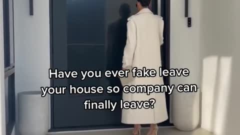 Have you ever fake leave your house company can finally leave?