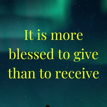 It is more blessed to give than to receive.