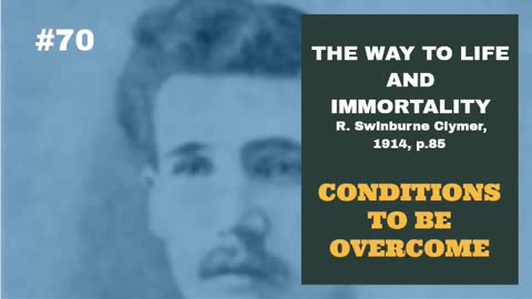 #70: CONDITIONS TO BE OVERCOME: The Way To Life and Immortality, Reuben Swinburne Clymer, 1914