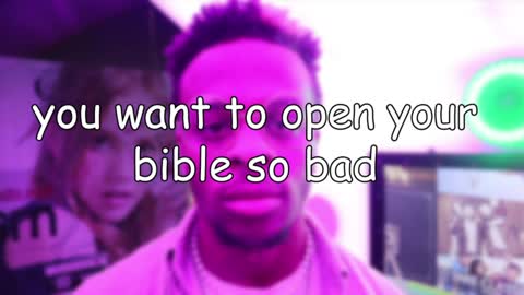 you want to open your bible so bad
