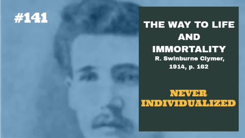 #141: NEVER INDIVIDUALIZED: The Way To Life and Immortality, Reuben Swinburne Clymer, 1914, p. 162