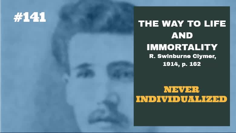 #141: NEVER INDIVIDUALIZED: The Way To Life and Immortality, Reuben Swinburne Clymer, 1914, p. 162