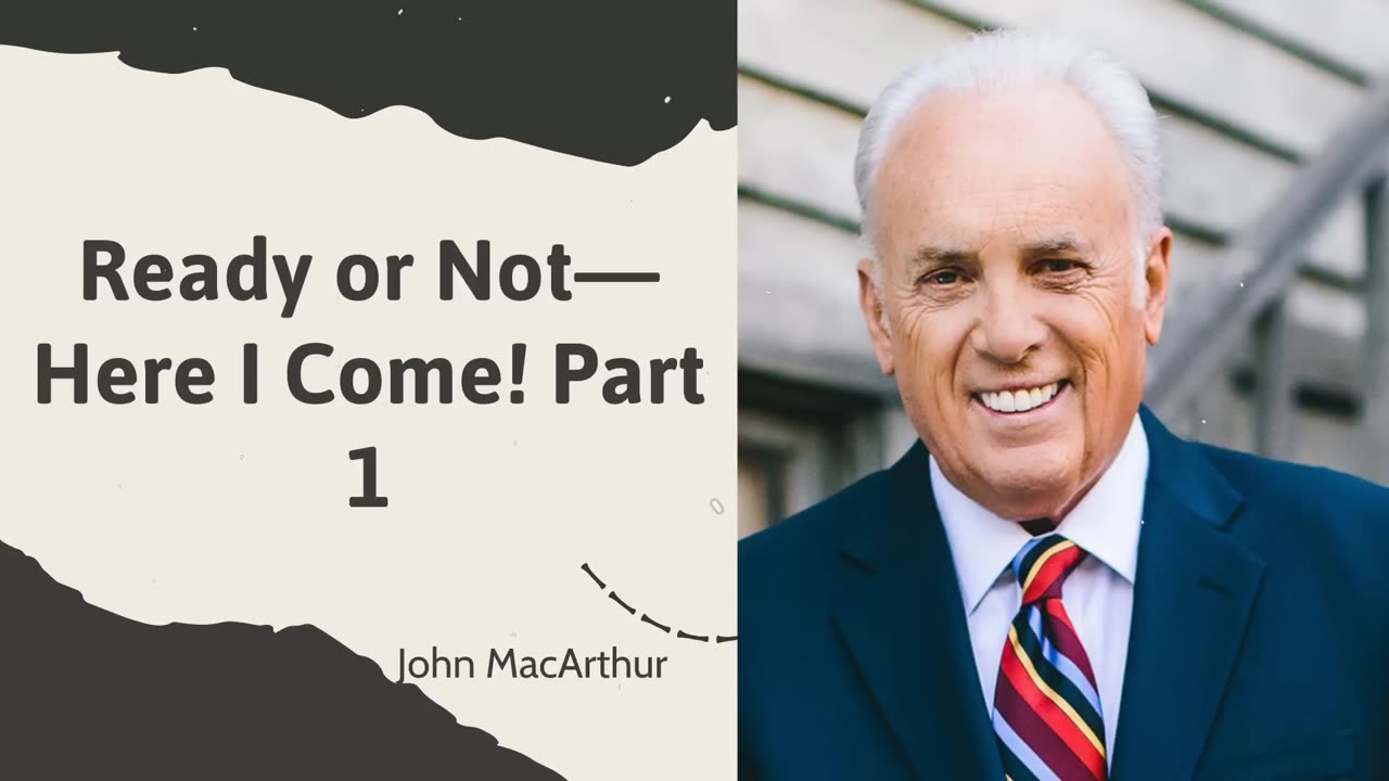 Ready or Not Here I Come, Part 1 John MacArthur