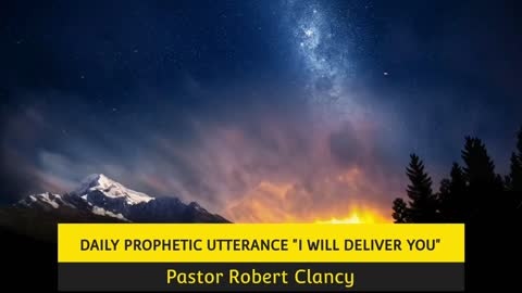 DAILY PROPHETIC UTTERANCE "I WILL DELIVER YOU" PASTOR ROBERT CLANCY