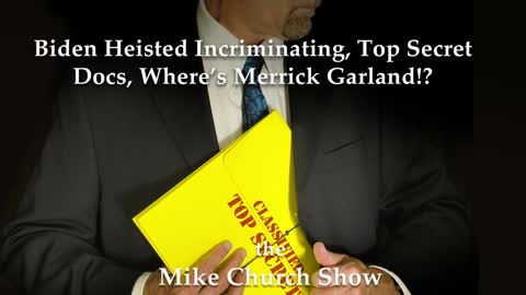 Biden Heisted Incriminating, Top Secret Docs, Where’s Merrick Garland!?