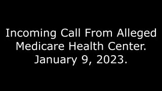 Incoming Call From Alleged Medicare Health Center: 1/9/23