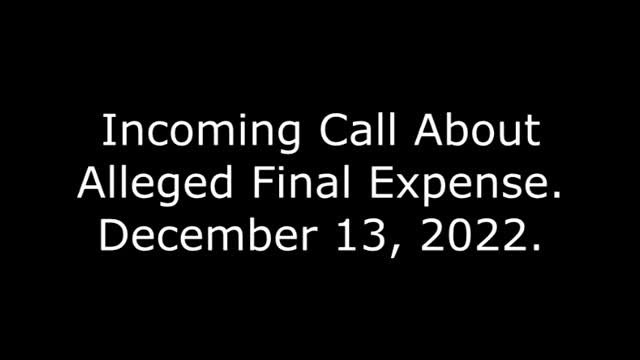 Incoming Call About Alleged Final Expense: December 13, 2022