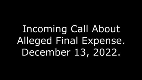 Incoming Call About Alleged Final Expense: December 13, 2022