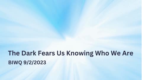 The Dark Fears Us Knowing Who We Are - BIWQ 9/2/2023