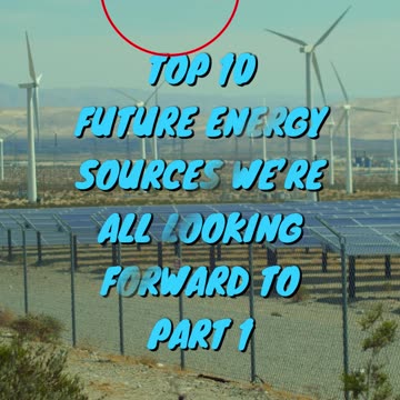 Top 10 Future Energy Sources We’re All Looking Forward To Part 1