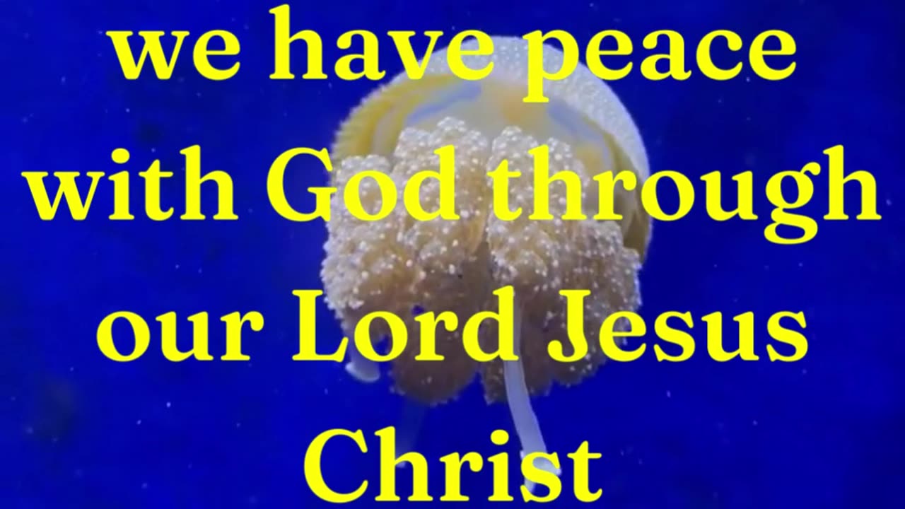 Therefore being justified by faith, we have peace with God through our Lord Jesus Christ