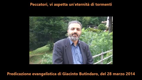 Peccatori, vi aspetta un'eternità di tormenti nello stagno ardente di fuoco e di zolfo dove ci sarà pianto e stridore di denti PREDICAZIONE di GIACINTO BUTINDARO