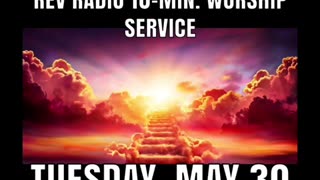 REV RADIO 10-MIN. WORSHIP SERVICE, TUESDAY, MAY 30